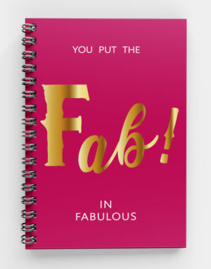 You-put-the-Fab-in-Fabulous-Spiral notebook